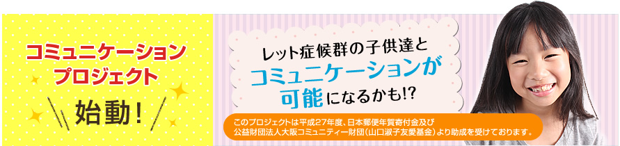 レット症候群の子供達とコミュニケーションが可能になるかも！？日本郵政株式会社／大阪コミュニティ財団　2015年度補助金事業