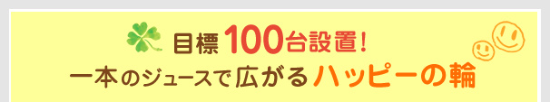 目標100台設置！一本のジュースで広がるハッピーの輪